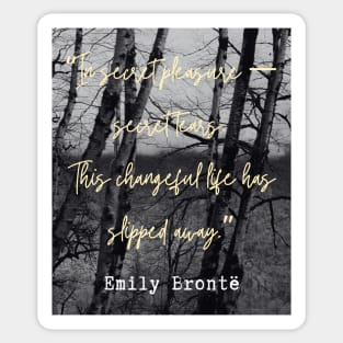 Emily Brontë quote: In secret pleasure — secret tears.This changeful life has slipped away. Sticker